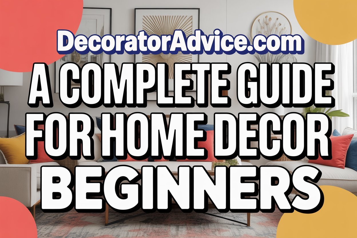 DecoratorAdvice .com: A Complete Guide for Home Decor Beginners